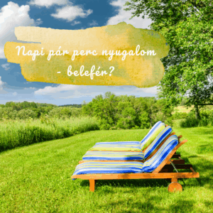 Nyugágyak zöld réten, nyári táj háttérrel, a képen ez a szöveg: „Napi pár perc nyugalom – belefér?”